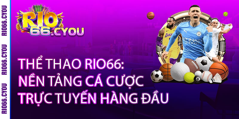 Thể Thao Rio66 - CÁ CƯỢC ĐỈNH CAO, TỶ LỆ SIÊU KHỦNG 2 Thể Thao Rio66: Nền Tảng Cá Cược Trực Tuyến Hàng Đầu
