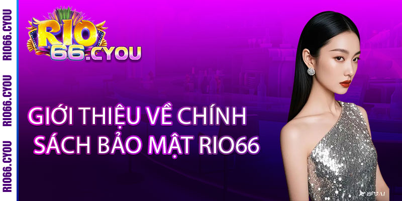 Chính Sách Bảo Mật Rio66 - Mã hóa đa tầng, bảo vệ dữ liệu khách hàng 1 Giới Thiệu Về Chính Sách Bảo Mật Rio66