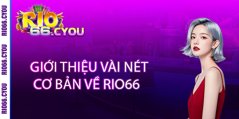 Rio66 - Nơi Giải Trí Và Cá Cược Ăn Tiền Thật Hàng Đầu 2025 9 Giới thiệu vài nét cơ bản về Rio66