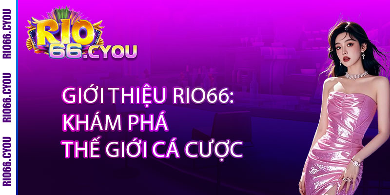 Giới Thiệu Rio66 - Điểm đến đỏ đen đỉnh cao, thắng lớn rực rỡ 1 Giới Thiệu Rio66: Khám Phá Thế Giới Cá Cược