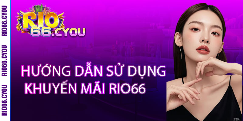 Hướng Dẫn Sử Dụng Khuyến Mãi Rio66