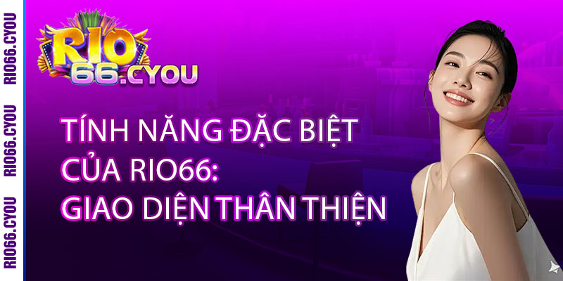 Giới Thiệu Rio66 - Điểm đến đỏ đen đỉnh cao, thắng lớn rực rỡ 2 Tính Năng Đặc Biệt Của Rio66: Giao Diện Thân Thiện