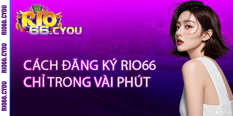 Rio66 - Nơi Giải Trí Và Cá Cược Ăn Tiền Thật Hàng Đầu 2025 12 Cách đăng ký Rio66 chỉ trong vài phút